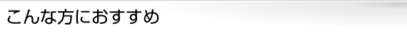 こんな方におすすめ