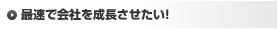 最速で会社を成長させたい！