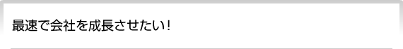 最速で会社を成長させたい